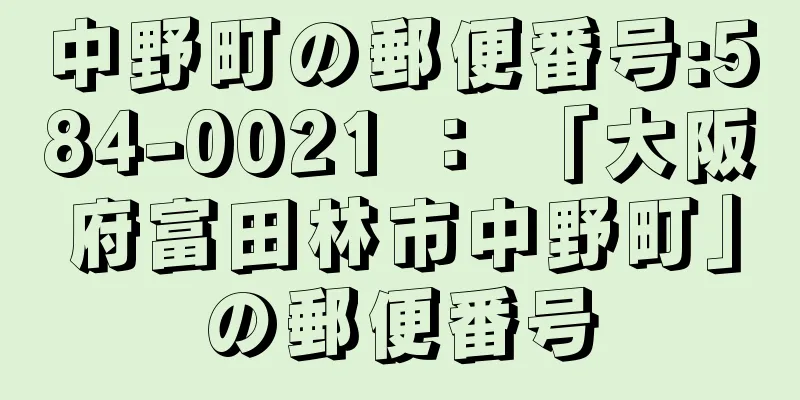 中野町の郵便番号:584-0021 ： 「大阪府富田林市中野町」の郵便番号