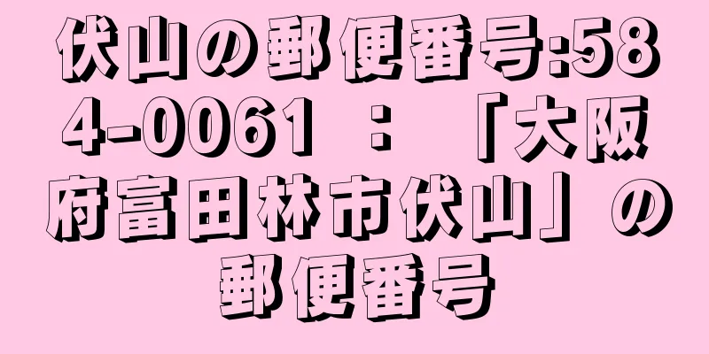 伏山の郵便番号:584-0061 ： 「大阪府富田林市伏山」の郵便番号