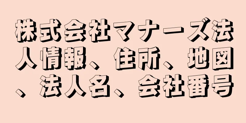 株式会社マナーズ法人情報、住所、地図、法人名、会社番号