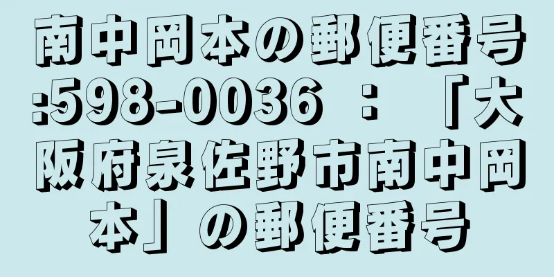 南中岡本の郵便番号:598-0036 ： 「大阪府泉佐野市南中岡本」の郵便番号