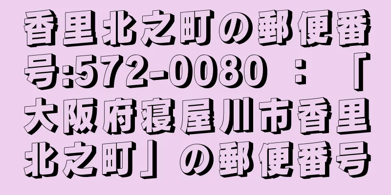 香里北之町の郵便番号:572-0080 ： 「大阪府寝屋川市香里北之町」の郵便番号