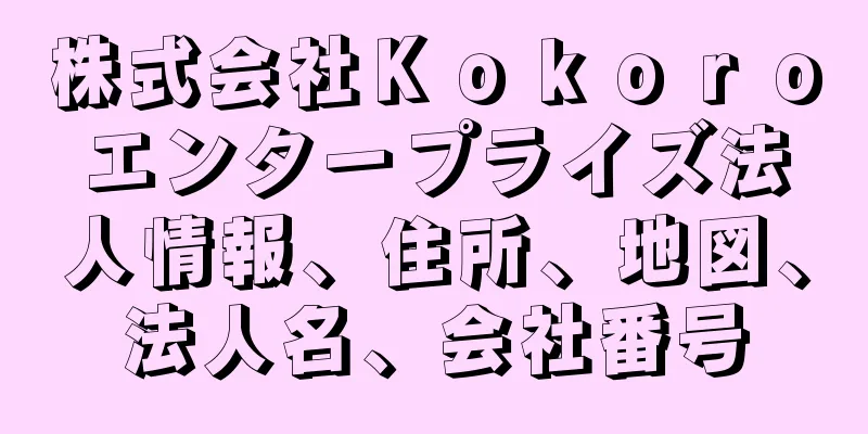 株式会社Ｋｏｋｏｒｏエンタープライズ法人情報、住所、地図、法人名、会社番号