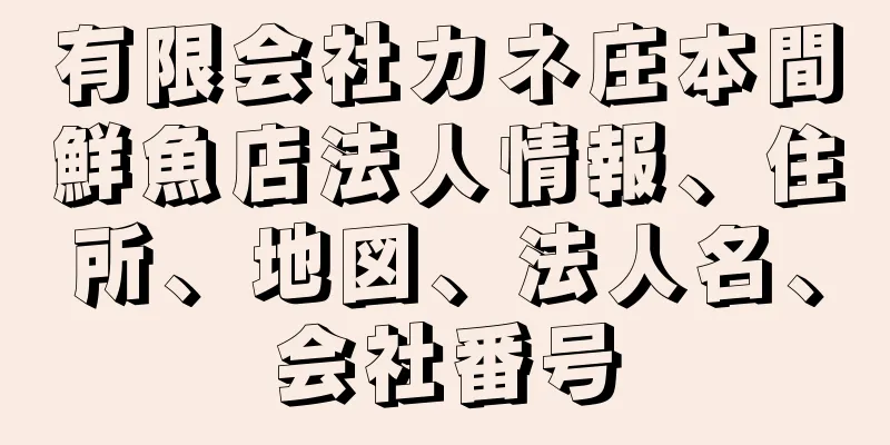 有限会社カネ庄本間鮮魚店法人情報、住所、地図、法人名、会社番号