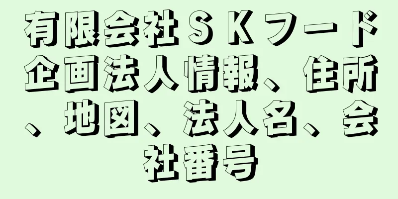 有限会社ＳＫフード企画法人情報、住所、地図、法人名、会社番号
