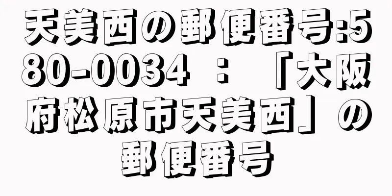 天美西の郵便番号:580-0034 ： 「大阪府松原市天美西」の郵便番号