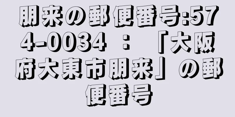 朋来の郵便番号:574-0034 ： 「大阪府大東市朋来」の郵便番号