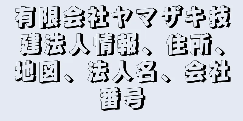 有限会社ヤマザキ技建法人情報、住所、地図、法人名、会社番号