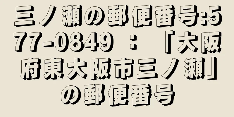 三ノ瀬の郵便番号:577-0849 ： 「大阪府東大阪市三ノ瀬」の郵便番号