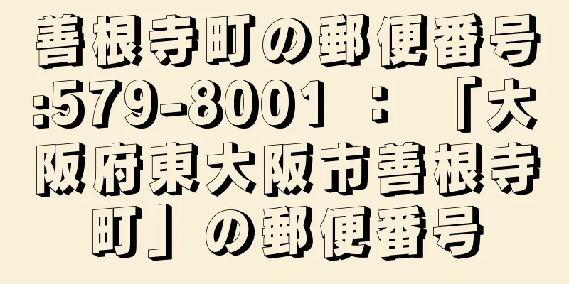 善根寺町の郵便番号:579-8001 ： 「大阪府東大阪市善根寺町」の郵便番号