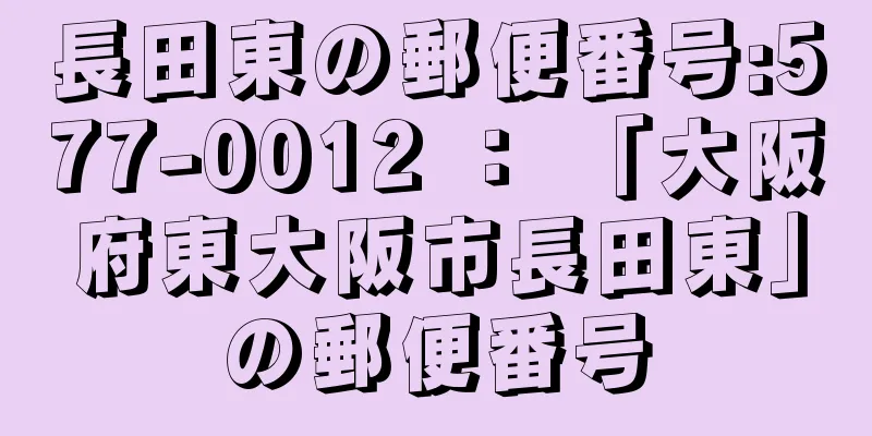 長田東の郵便番号:577-0012 ： 「大阪府東大阪市長田東」の郵便番号