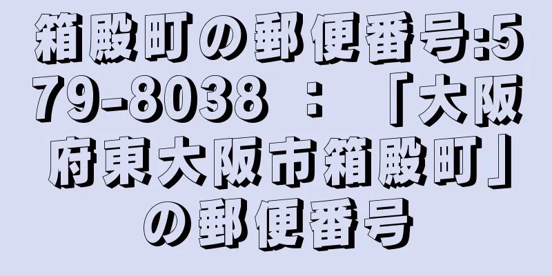 箱殿町の郵便番号:579-8038 ： 「大阪府東大阪市箱殿町」の郵便番号