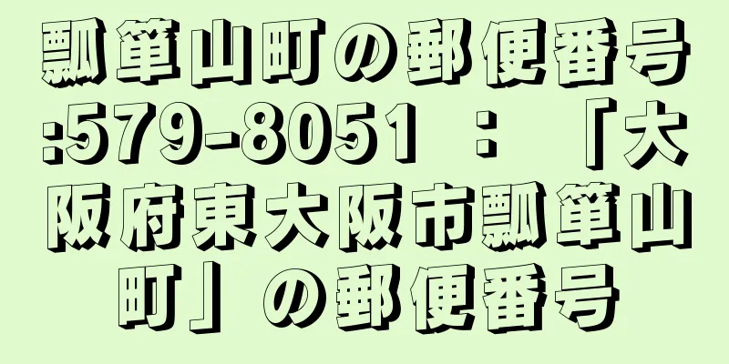 瓢箪山町の郵便番号:579-8051 ： 「大阪府東大阪市瓢箪山町」の郵便番号