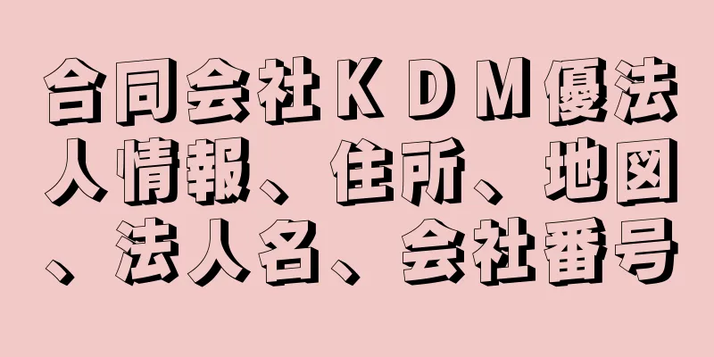 合同会社ＫＤＭ優法人情報、住所、地図、法人名、会社番号