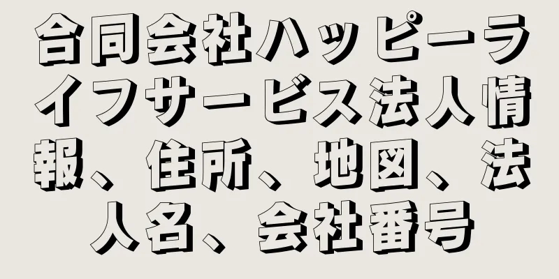 合同会社ハッピーライフサービス法人情報、住所、地図、法人名、会社番号