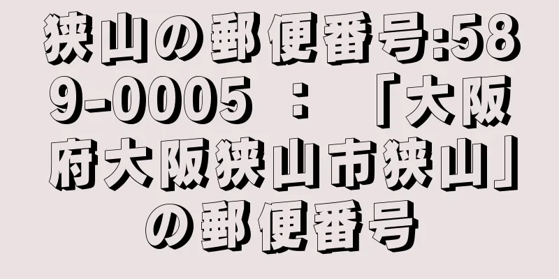 狭山の郵便番号:589-0005 ： 「大阪府大阪狭山市狭山」の郵便番号