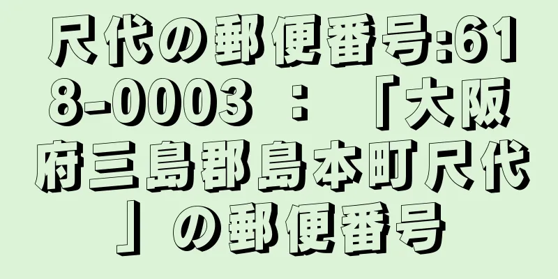 尺代の郵便番号:618-0003 ： 「大阪府三島郡島本町尺代」の郵便番号