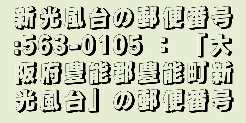 新光風台の郵便番号:563-0105 ： 「大阪府豊能郡豊能町新光風台」の郵便番号