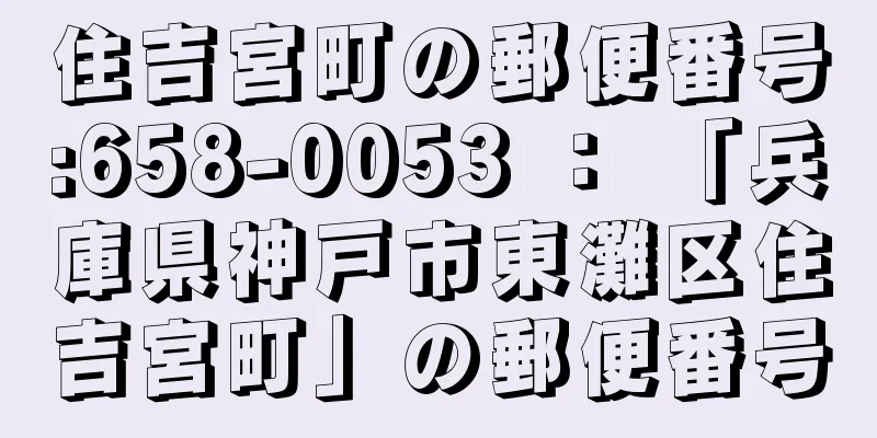 住吉宮町の郵便番号:658-0053 ： 「兵庫県神戸市東灘区住吉宮町」の郵便番号