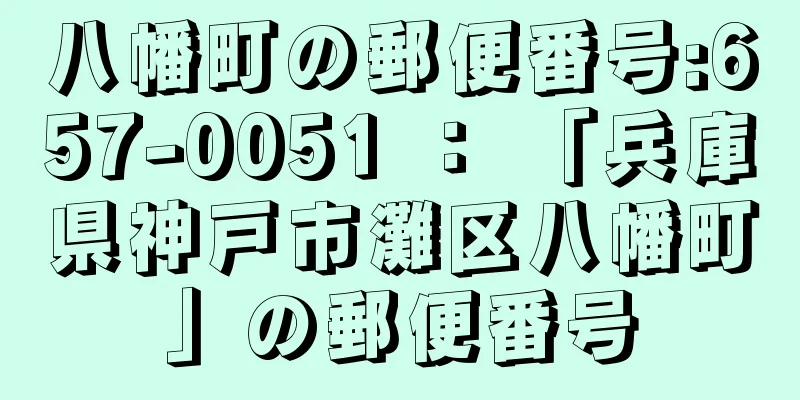 八幡町の郵便番号:657-0051 ： 「兵庫県神戸市灘区八幡町」の郵便番号