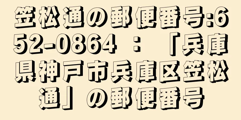 笠松通の郵便番号:652-0864 ： 「兵庫県神戸市兵庫区笠松通」の郵便番号