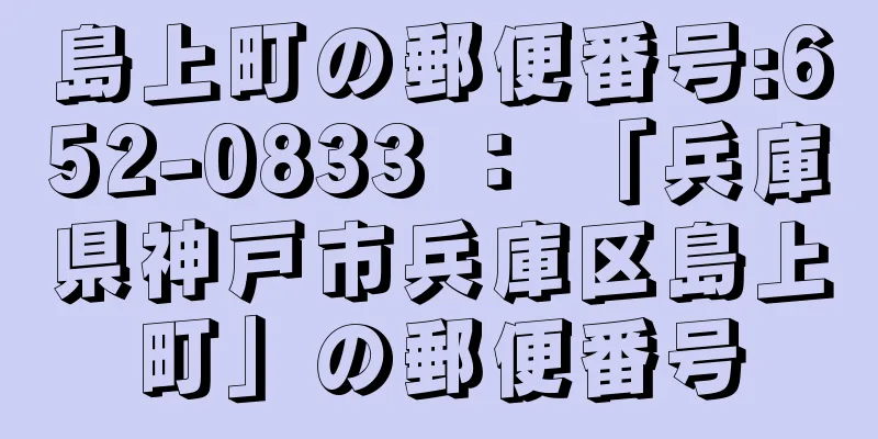 島上町の郵便番号:652-0833 ： 「兵庫県神戸市兵庫区島上町」の郵便番号