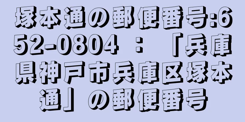 塚本通の郵便番号:652-0804 ： 「兵庫県神戸市兵庫区塚本通」の郵便番号