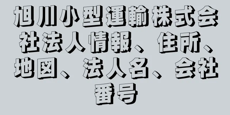 旭川小型運輸株式会社法人情報、住所、地図、法人名、会社番号