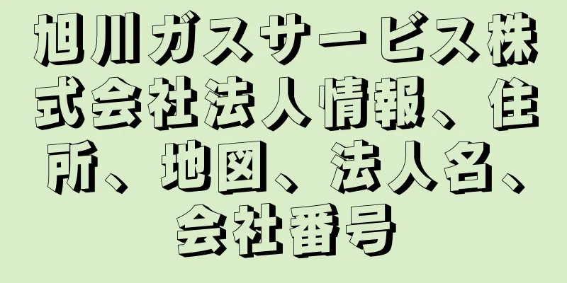 旭川ガスサービス株式会社法人情報、住所、地図、法人名、会社番号