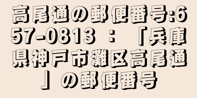 高尾通の郵便番号:657-0813 ： 「兵庫県神戸市灘区高尾通」の郵便番号