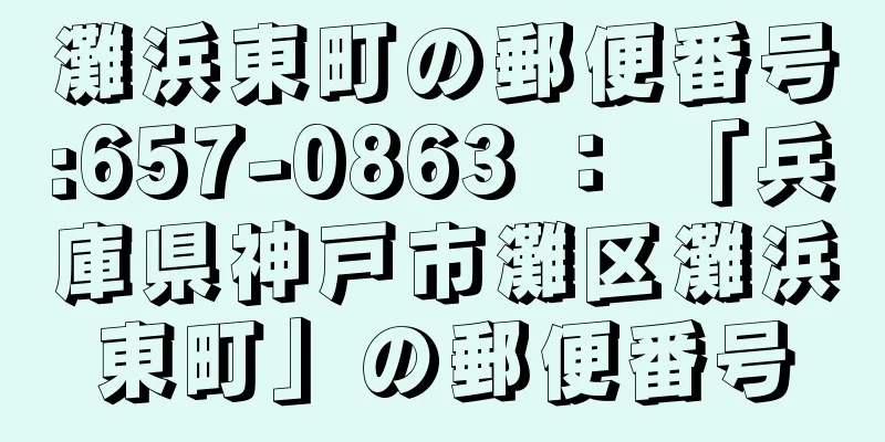 灘浜東町の郵便番号:657-0863 ： 「兵庫県神戸市灘区灘浜東町」の郵便番号