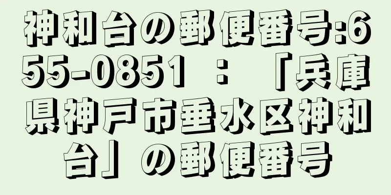 神和台の郵便番号:655-0851 ： 「兵庫県神戸市垂水区神和台」の郵便番号