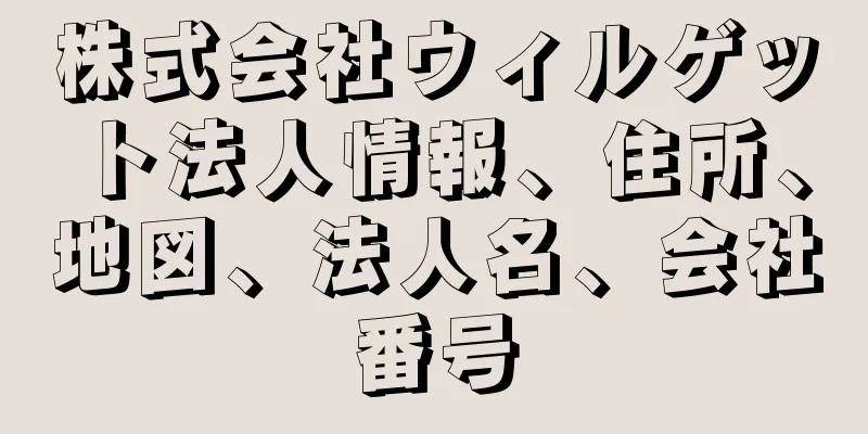 株式会社ウィルゲット法人情報、住所、地図、法人名、会社番号