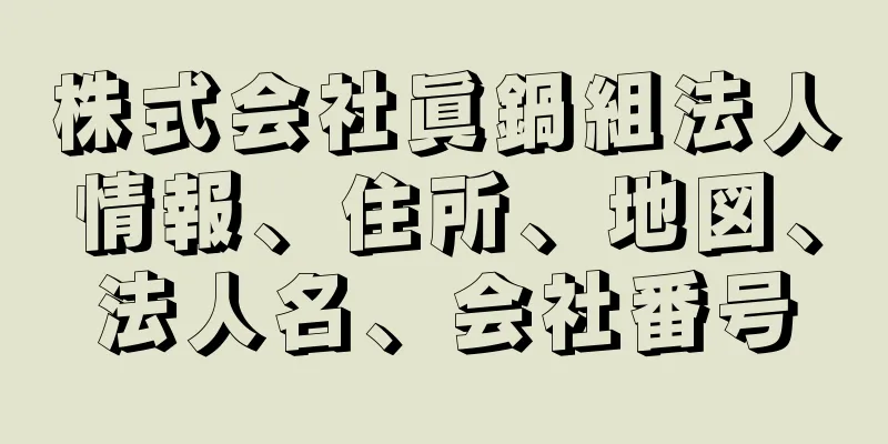 株式会社眞鍋組法人情報、住所、地図、法人名、会社番号