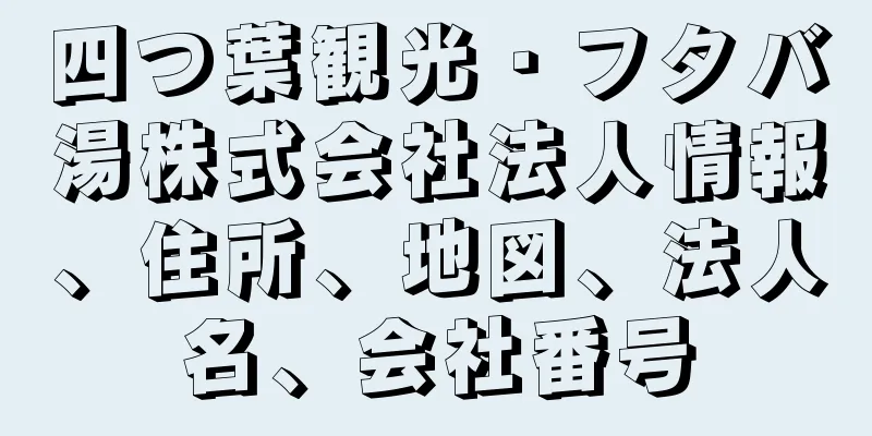 四つ葉観光・フタバ湯株式会社法人情報、住所、地図、法人名、会社番号