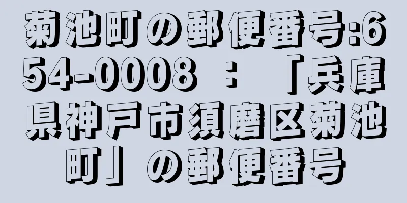 菊池町の郵便番号:654-0008 ： 「兵庫県神戸市須磨区菊池町」の郵便番号