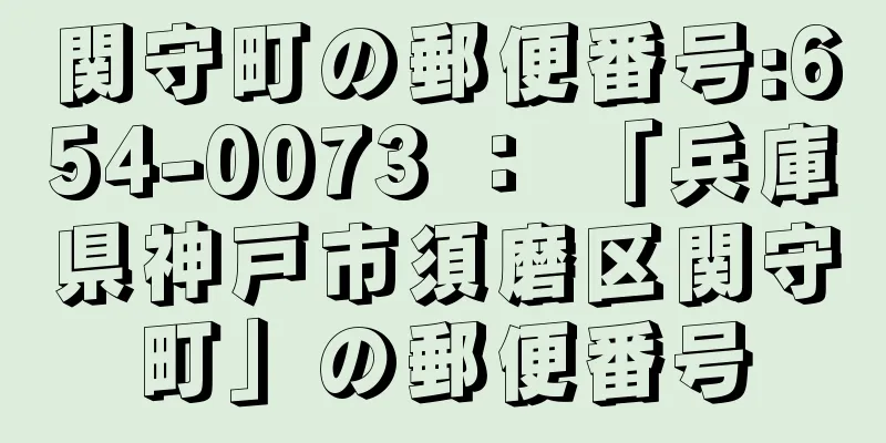 関守町の郵便番号:654-0073 ： 「兵庫県神戸市須磨区関守町」の郵便番号