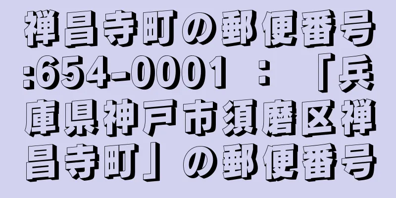 禅昌寺町の郵便番号:654-0001 ： 「兵庫県神戸市須磨区禅昌寺町」の郵便番号