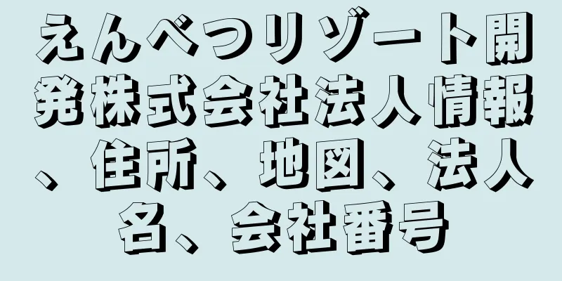 えんべつリゾート開発株式会社法人情報、住所、地図、法人名、会社番号