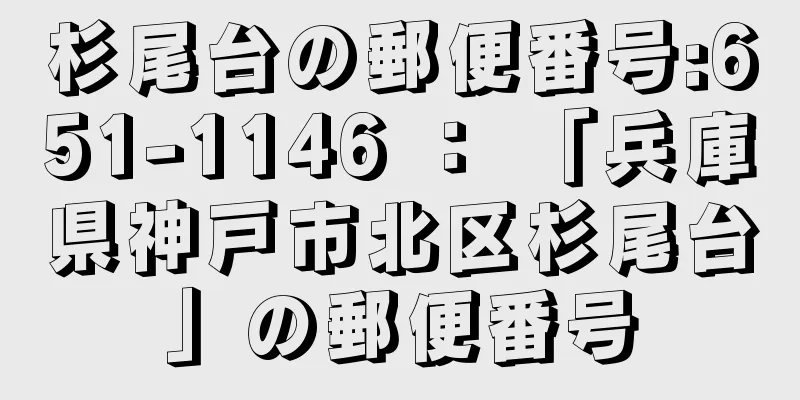 杉尾台の郵便番号:651-1146 ： 「兵庫県神戸市北区杉尾台」の郵便番号