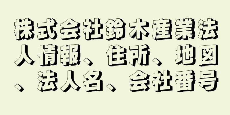 株式会社鈴木産業法人情報、住所、地図、法人名、会社番号