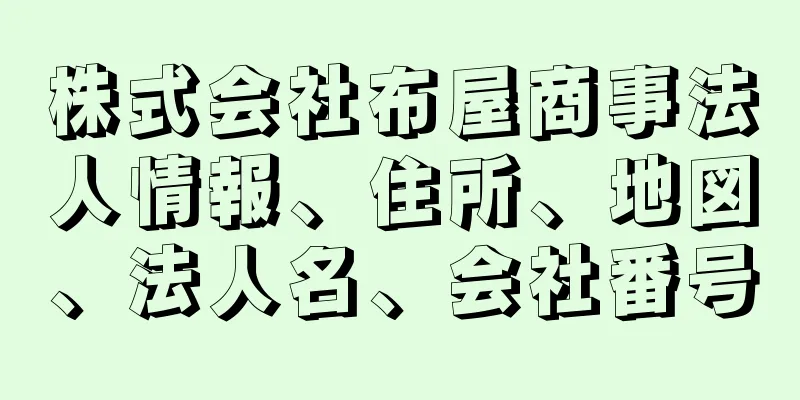株式会社布屋商事法人情報、住所、地図、法人名、会社番号