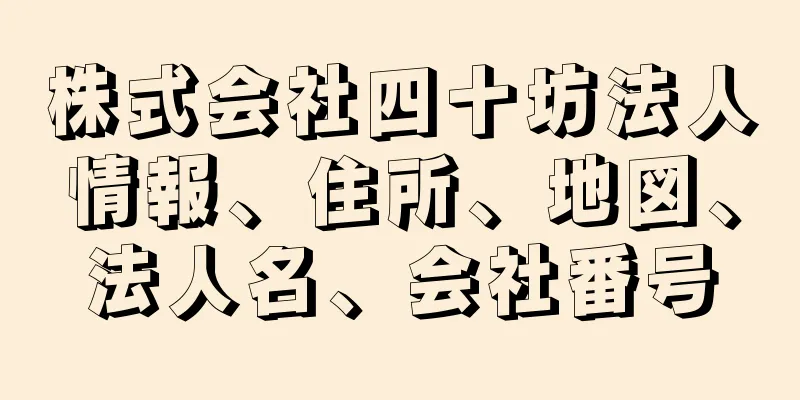 株式会社四十坊法人情報、住所、地図、法人名、会社番号