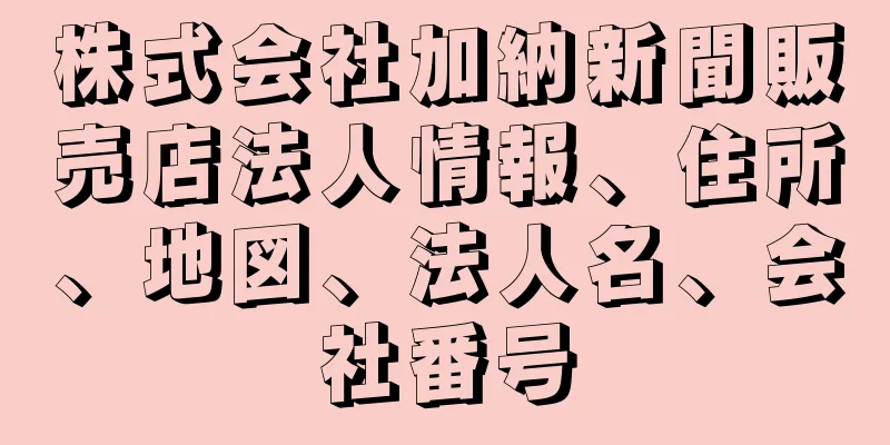 株式会社加納新聞販売店法人情報、住所、地図、法人名、会社番号