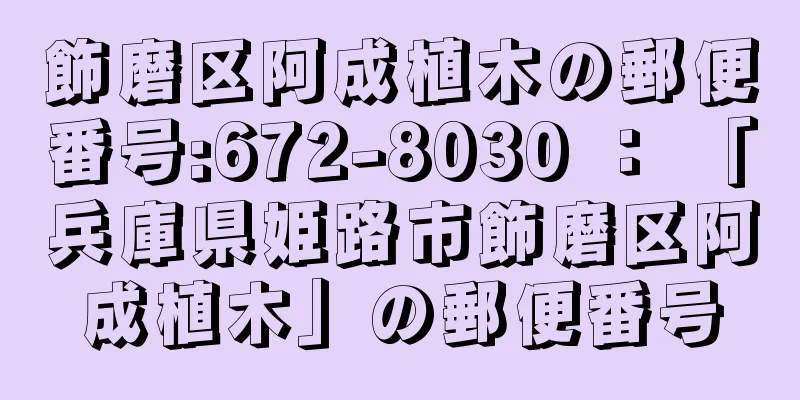 飾磨区阿成植木の郵便番号:672-8030 ： 「兵庫県姫路市飾磨区阿成植木」の郵便番号