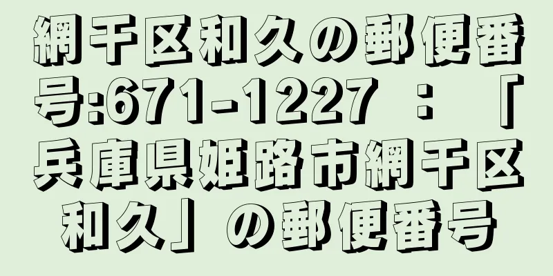 網干区和久の郵便番号:671-1227 ： 「兵庫県姫路市網干区和久」の郵便番号