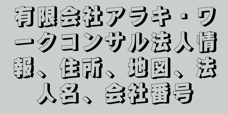 有限会社アラキ・ワークコンサル法人情報、住所、地図、法人名、会社番号