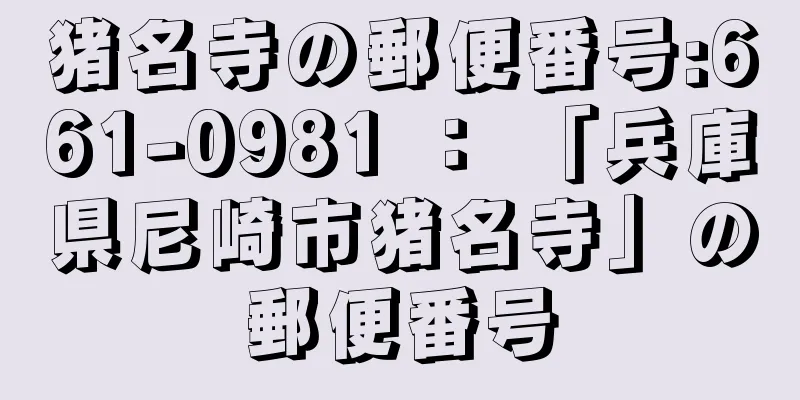 猪名寺の郵便番号:661-0981 ： 「兵庫県尼崎市猪名寺」の郵便番号