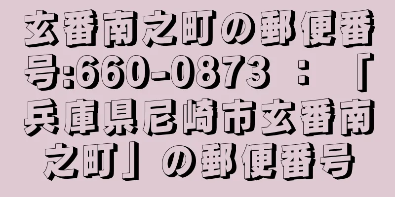 玄番南之町の郵便番号:660-0873 ： 「兵庫県尼崎市玄番南之町」の郵便番号