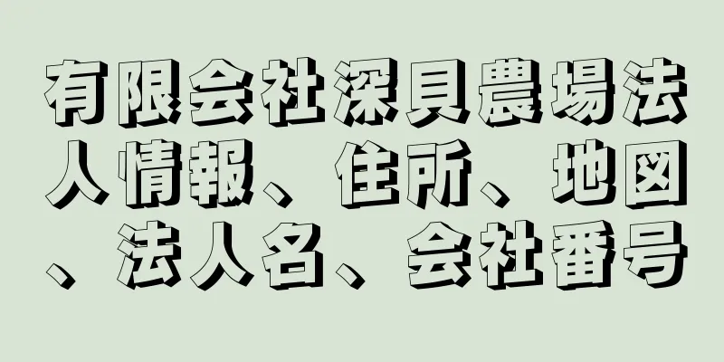 有限会社深貝農場法人情報、住所、地図、法人名、会社番号
