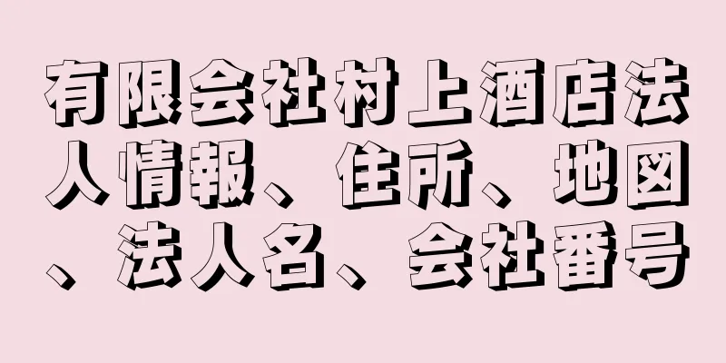 有限会社村上酒店法人情報、住所、地図、法人名、会社番号